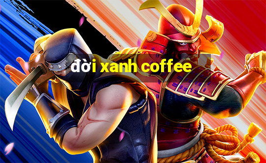 đời xanh coffee