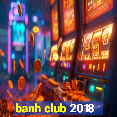 banh club 2018