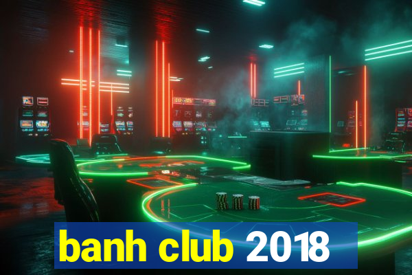 banh club 2018