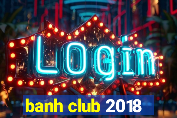 banh club 2018