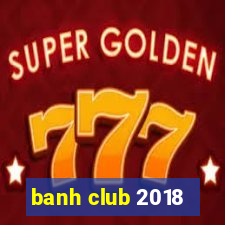 banh club 2018