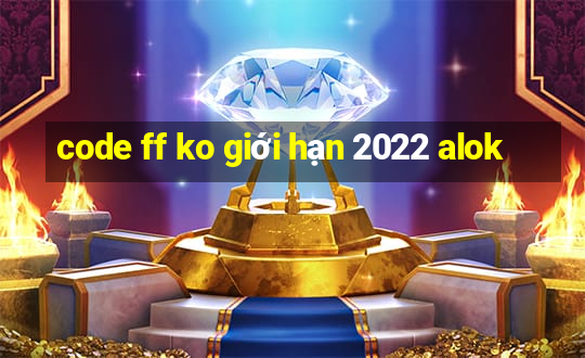 code ff ko giới hạn 2022 alok