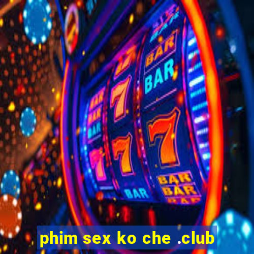 phim sex ko che .club