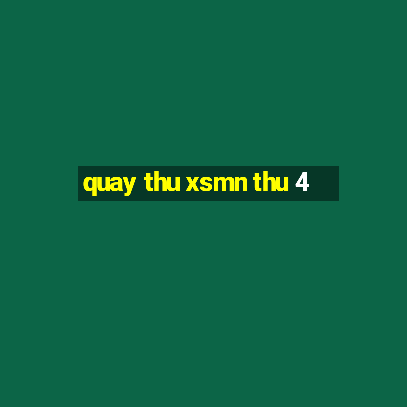 quay thu xsmn thu 4