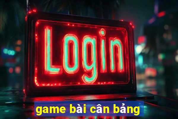 game bài cân bảng