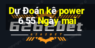 Dự Đoán kê power 6 55 Ngày mai