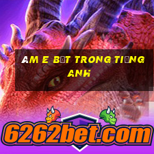 âm e bẹt trong tiếng anh