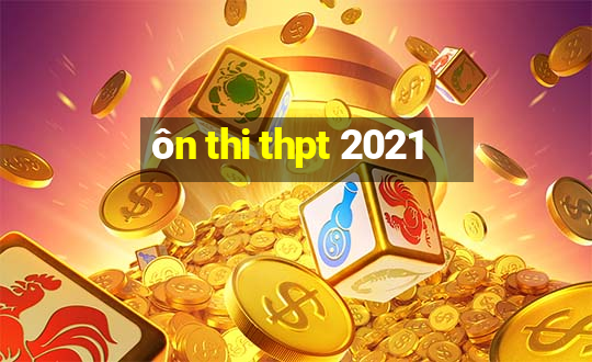 ôn thi thpt 2021