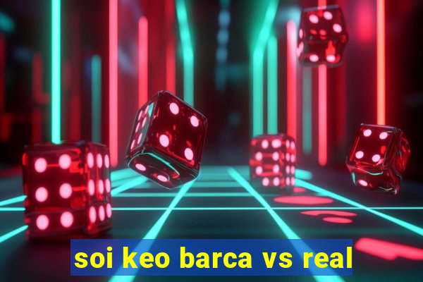 soi keo barca vs real