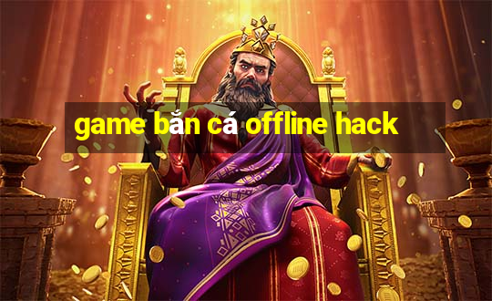 game bắn cá offline hack