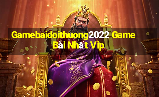 Gamebaidoithuong2022 Game Bài Nhất Vip