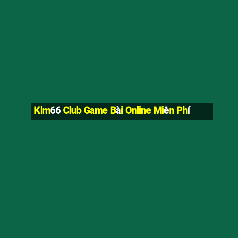 Kim66 Club Game Bài Online Miễn Phí