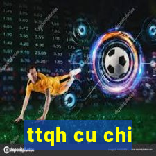 ttqh cu chi