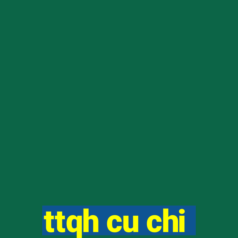 ttqh cu chi