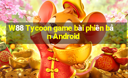 W88 Tycoon game bài phiên bản Android