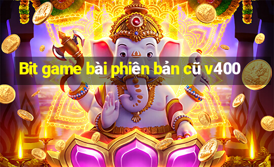 Bit game bài phiên bản cũ v400