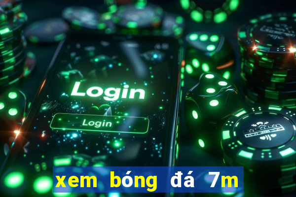 xem bóng đá 7m tỷ lệ