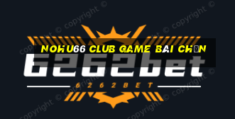 Nohu66 Club Game Bài Chắn