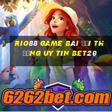 Rio88 Game Bài Đổi Thưởng Uy Tín Bet20