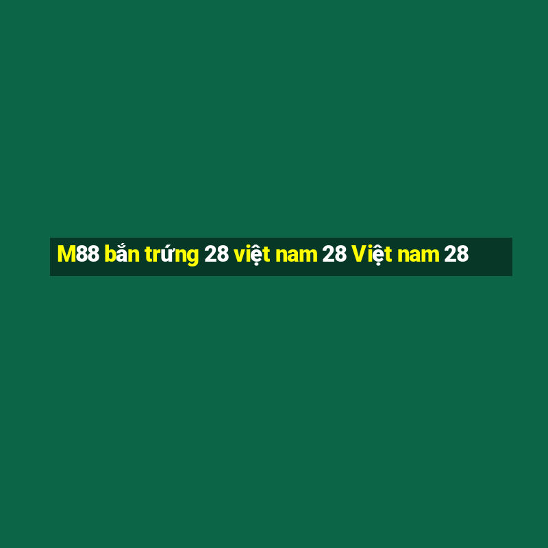 M88 bắn trứng 28 việt nam 28 Việt nam 28