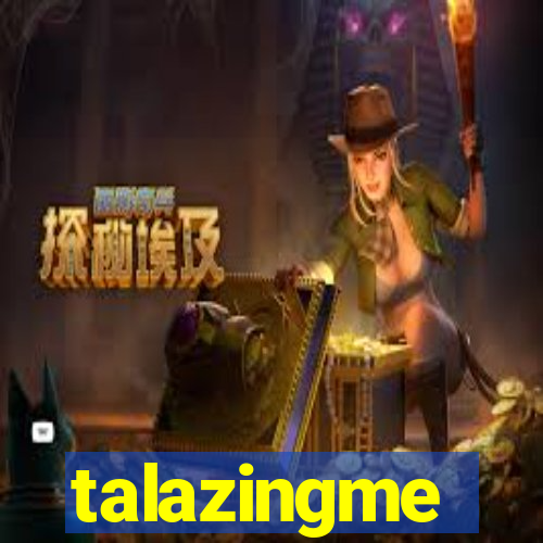 talazingme