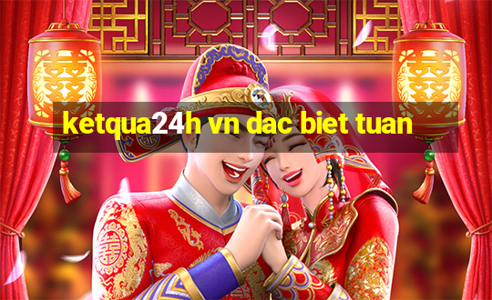 ketqua24h vn dac biet tuan