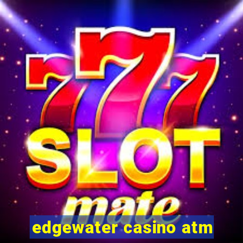 edgewater casino atm