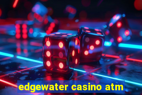 edgewater casino atm