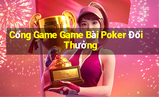 Cổng Game Game Bài Poker Đổi Thưởng