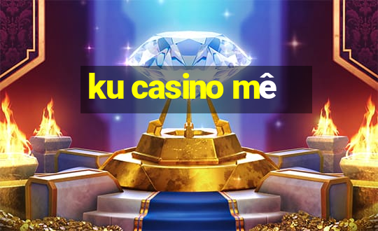 ku casino mê