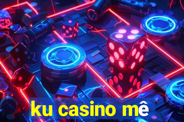 ku casino mê