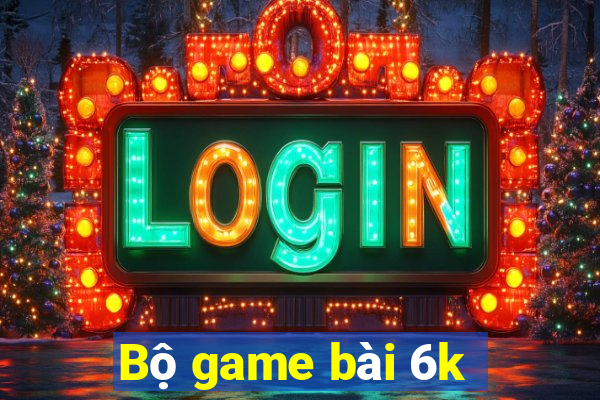 Bộ game bài 6k