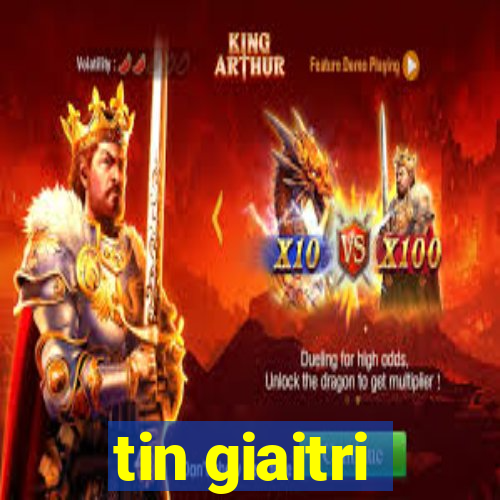 tin giaitri