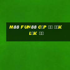 M88 Fun88 cấp độ Đắk Lắk đủ