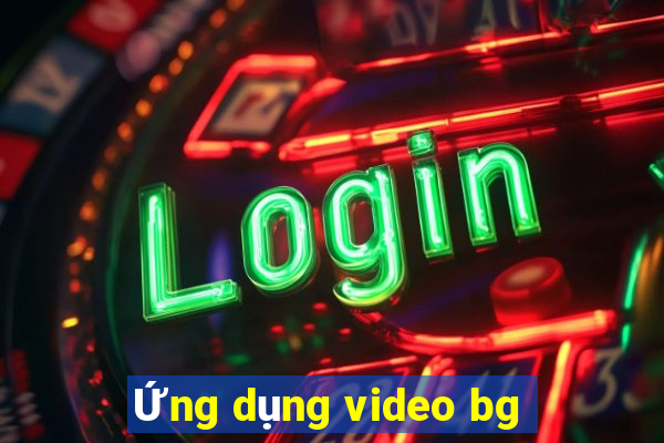 Ứng dụng video bg