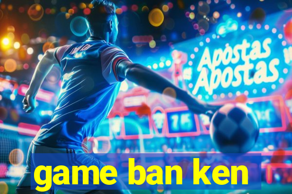 game ban ken