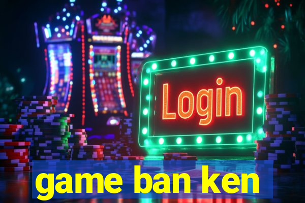 game ban ken