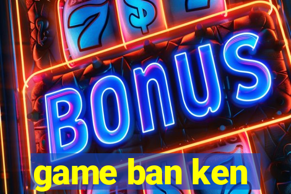 game ban ken