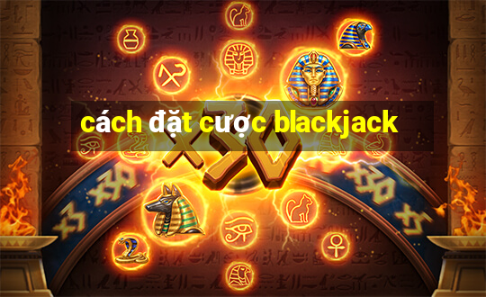 cách đặt cược blackjack