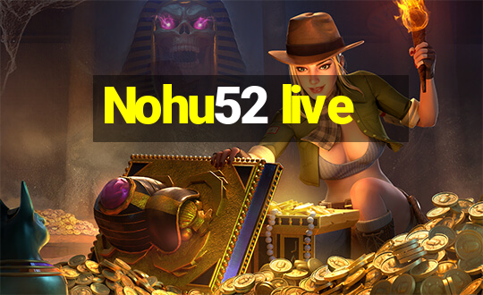 Nohu52 live