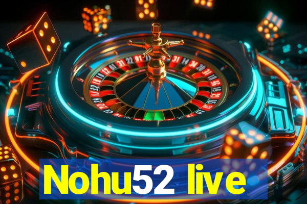 Nohu52 live