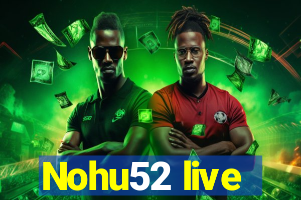 Nohu52 live