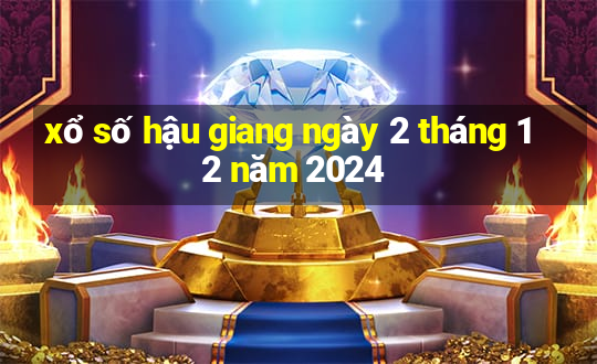 xổ số hậu giang ngày 2 tháng 12 năm 2024