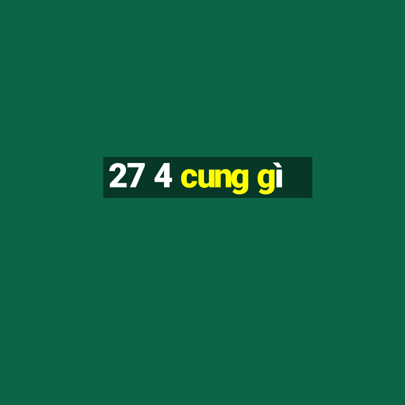 27 4 cung gì