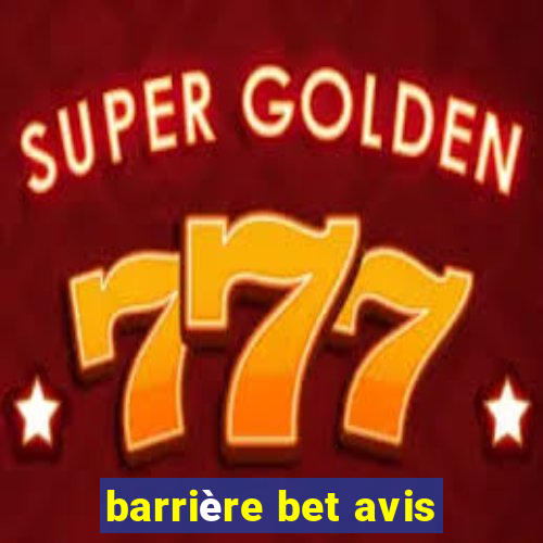 barrière bet avis