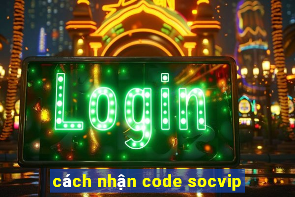 cách nhận code socvip