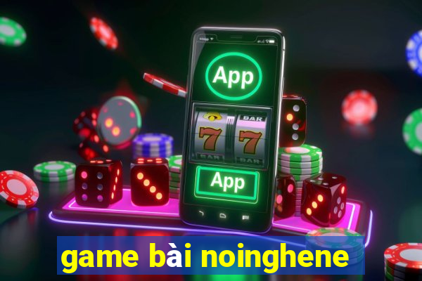 game bài noinghene