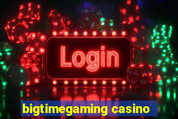 bigtimegaming casino