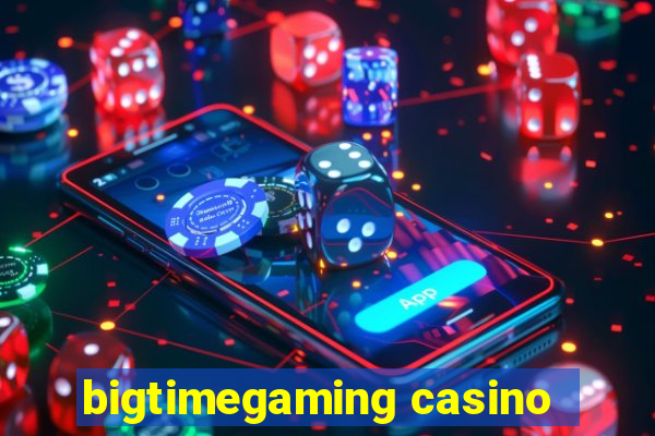 bigtimegaming casino