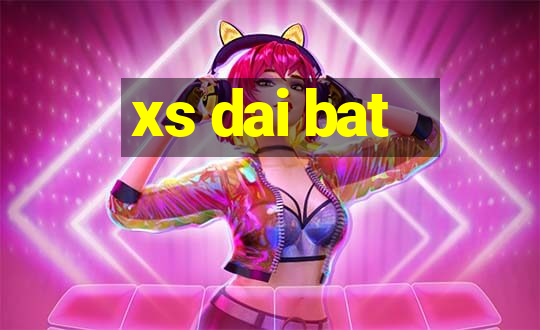 xs dai bat